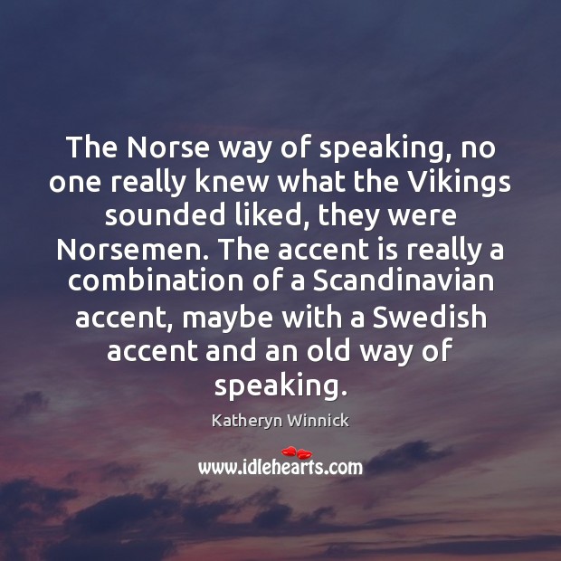 The Norse way of speaking, no one really knew what the Vikings Katheryn Winnick Picture Quote