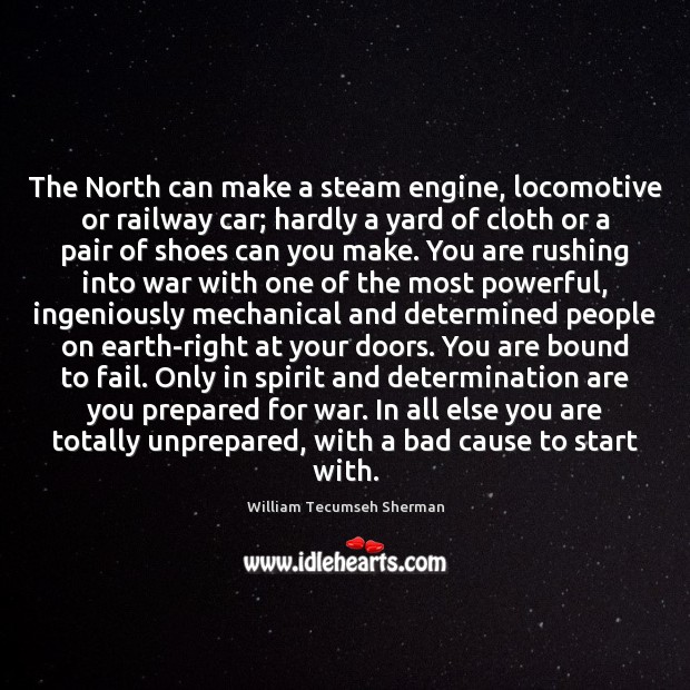 The North can make a steam engine, locomotive or railway car; hardly War Quotes Image