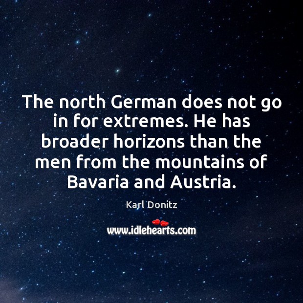 The north German does not go in for extremes. He has broader Karl Donitz Picture Quote