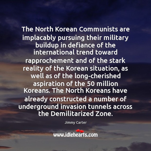 The North Korean Communists are implacably pursuing their military buildup in defiance Jimmy Carter Picture Quote
