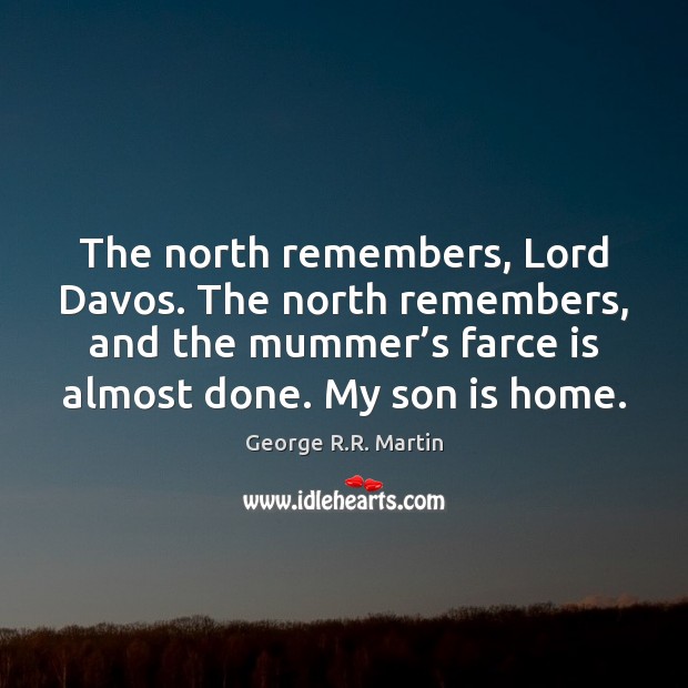The north remembers, Lord Davos. The north remembers, and the mummer’s George R.R. Martin Picture Quote