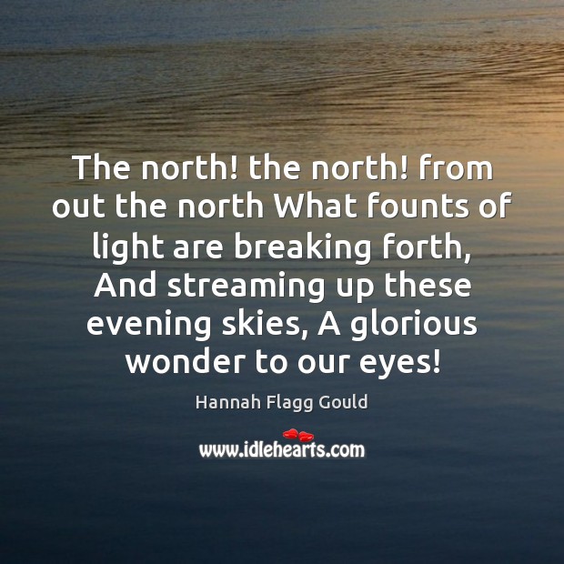 The north! the north! from out the north What founts of light Hannah Flagg Gould Picture Quote