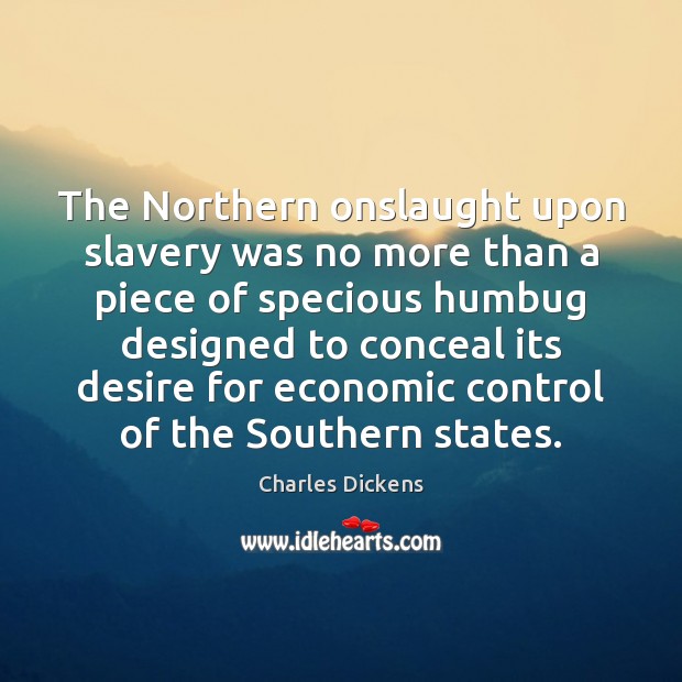 The Northern onslaught upon slavery was no more than a piece of Charles Dickens Picture Quote