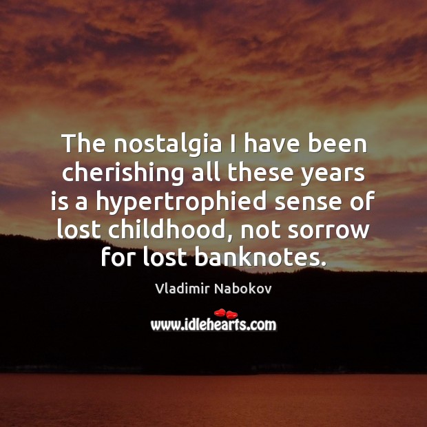 The nostalgia I have been cherishing all these years is a hypertrophied Vladimir Nabokov Picture Quote