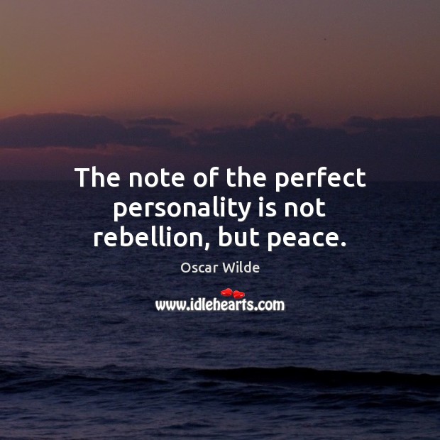 The note of the perfect personality is not rebellion, but peace. Oscar Wilde Picture Quote