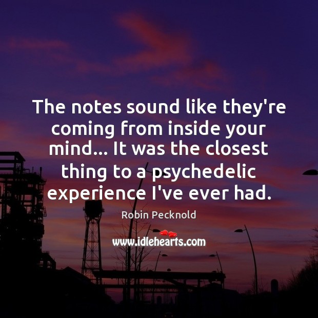 The notes sound like they’re coming from inside your mind… It was Robin Pecknold Picture Quote