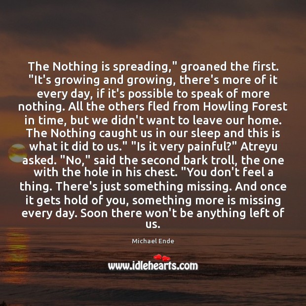The Nothing is spreading,” groaned the first. “It’s growing and growing, there’s Michael Ende Picture Quote