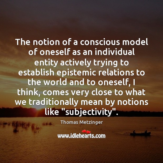 The notion of a conscious model of oneself as an individual entity Thomas Metzinger Picture Quote