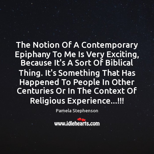 The Notion Of A Contemporary Epiphany To Me Is Very Exciting, Because Image