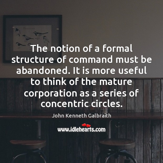 The notion of a formal structure of command must be abandoned. It John Kenneth Galbraith Picture Quote
