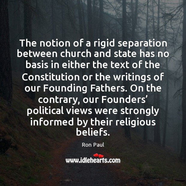 The notion of a rigid separation between church and state has no Ron Paul Picture Quote
