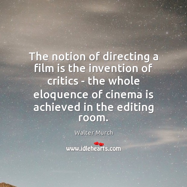 The notion of directing a film is the invention of critics – Walter Murch Picture Quote