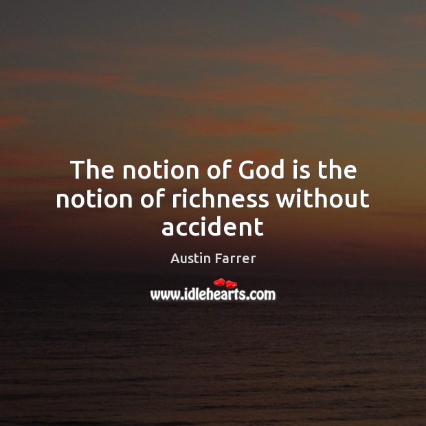The notion of God is the notion of richness without accident Image