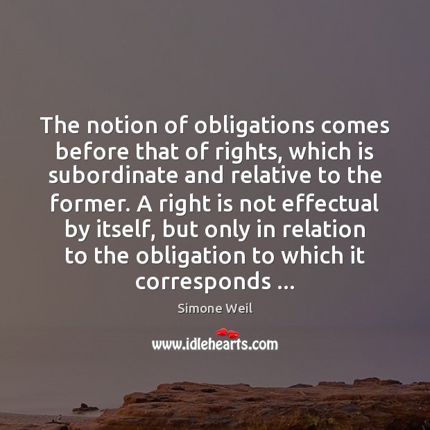 The notion of obligations comes before that of rights, which is subordinate Simone Weil Picture Quote