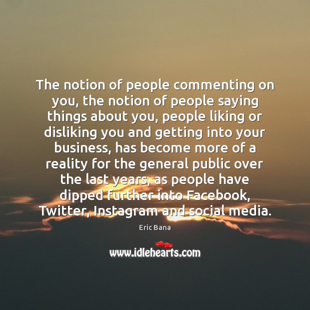 The notion of people commenting on you, the notion of people saying Image