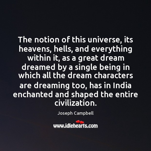The notion of this universe, its heavens, hells, and everything within it, Joseph Campbell Picture Quote