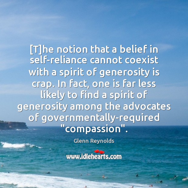 [T]he notion that a belief in self-reliance cannot coexist with a Glenn Reynolds Picture Quote