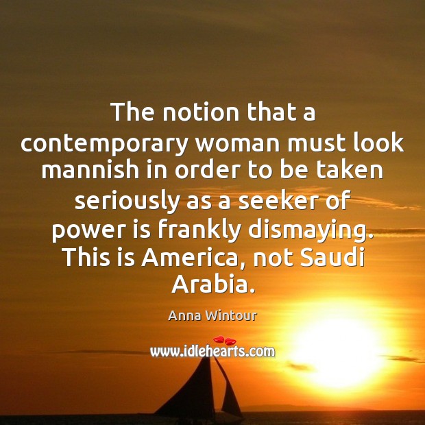 The notion that a contemporary woman must look mannish in order to Power Quotes Image