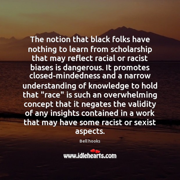 The notion that black folks have nothing to learn from scholarship that Bell hooks Picture Quote
