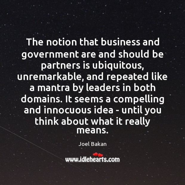 The notion that business and government are and should be partners is Joel Bakan Picture Quote