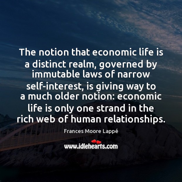 The notion that economic life is a distinct realm, governed by immutable Frances Moore Lappé Picture Quote