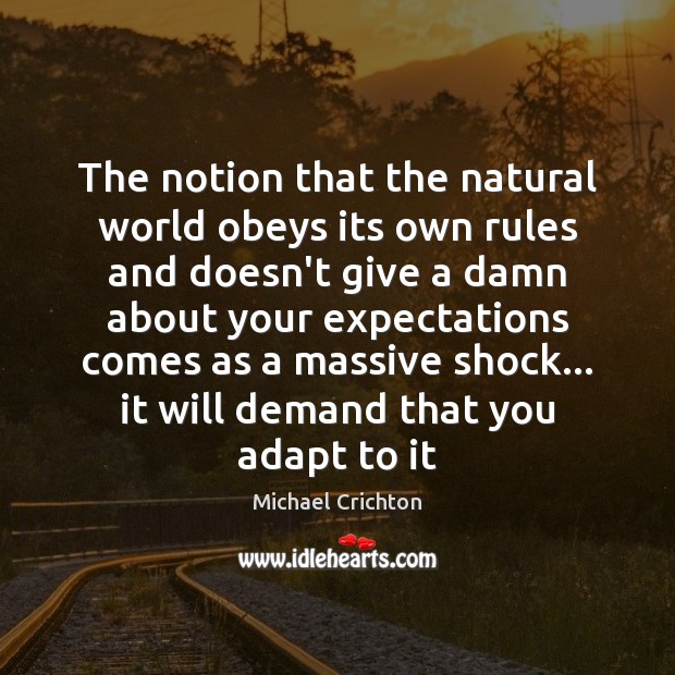 The notion that the natural world obeys its own rules and doesn’t Michael Crichton Picture Quote