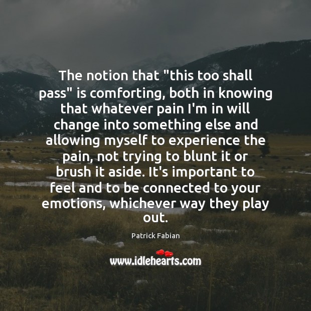 The notion that “this too shall pass” is comforting, both in knowing Image
