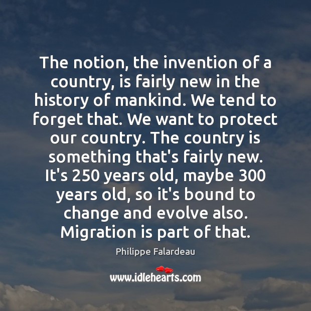 The notion, the invention of a country, is fairly new in the Image