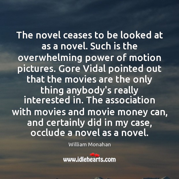 The novel ceases to be looked at as a novel. Such is William Monahan Picture Quote