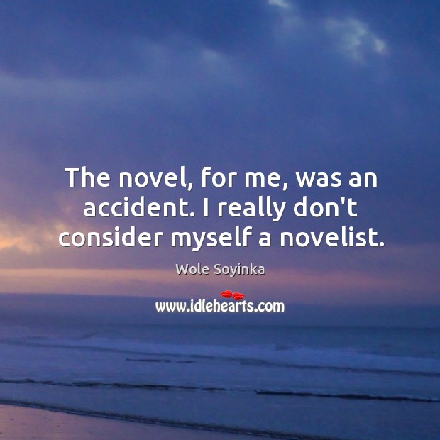 The novel, for me, was an accident. I really don’t consider myself a novelist. Wole Soyinka Picture Quote