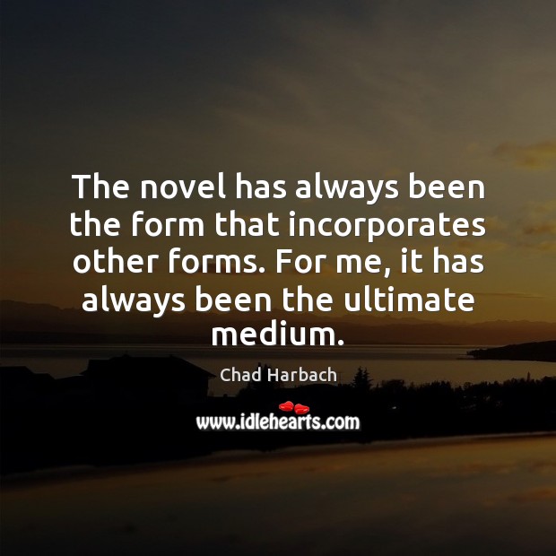 The novel has always been the form that incorporates other forms. For Chad Harbach Picture Quote
