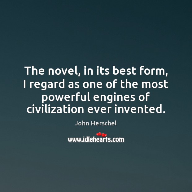 The novel, in its best form, I regard as one of the John Herschel Picture Quote