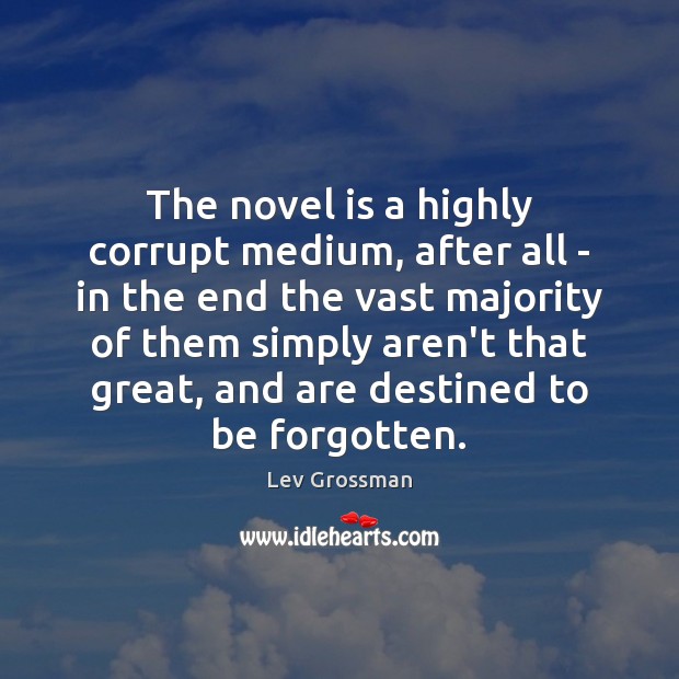 The novel is a highly corrupt medium, after all – in the Lev Grossman Picture Quote