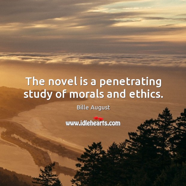 The novel is a penetrating study of morals and ethics. Bille August Picture Quote