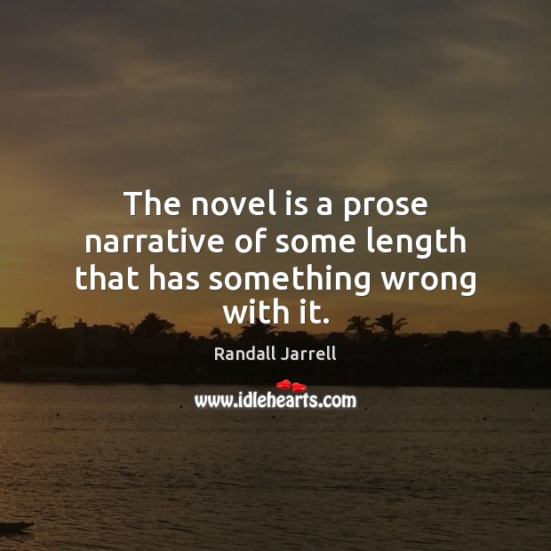 The novel is a prose narrative of some length that has something wrong with it. Randall Jarrell Picture Quote