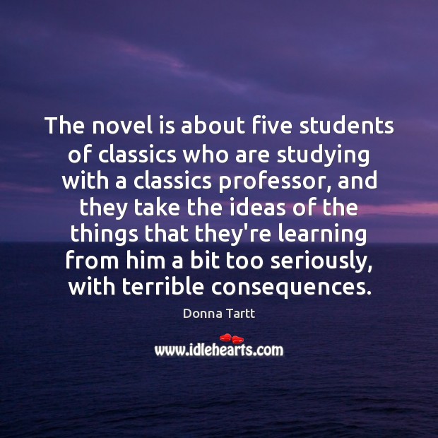 The novel is about five students of classics who are studying with Donna Tartt Picture Quote