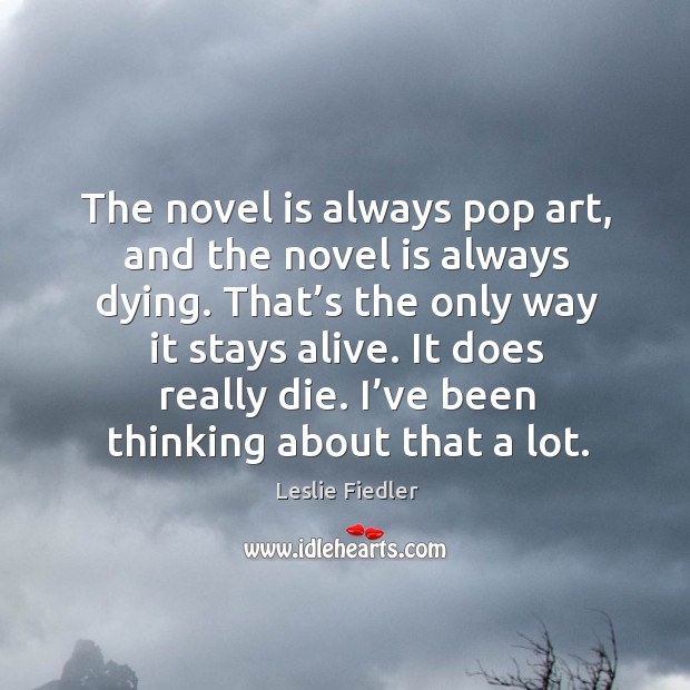 The novel is always pop art, and the novel is always dying. That’s the only way it stays alive. Image