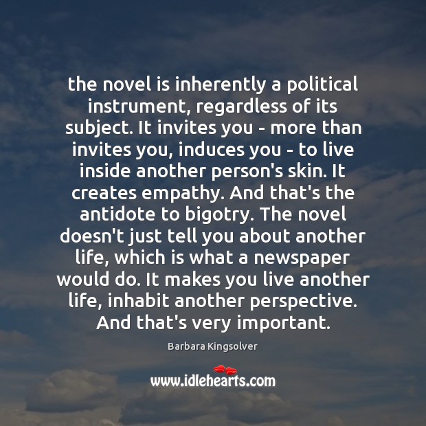 The novel is inherently a political instrument, regardless of its subject. It Barbara Kingsolver Picture Quote