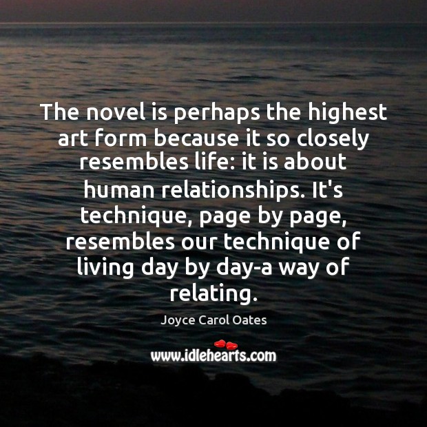 The novel is perhaps the highest art form because it so closely Joyce Carol Oates Picture Quote