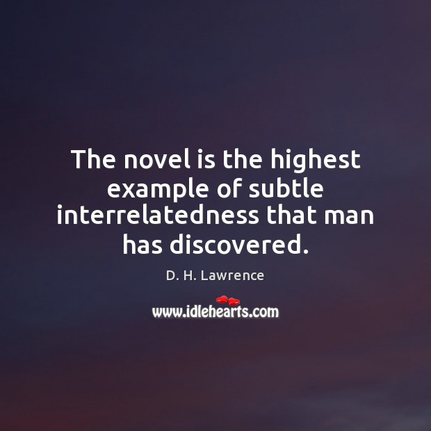 The novel is the highest example of subtle interrelatedness that man has discovered. D. H. Lawrence Picture Quote