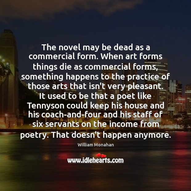 The novel may be dead as a commercial form. When art forms William Monahan Picture Quote