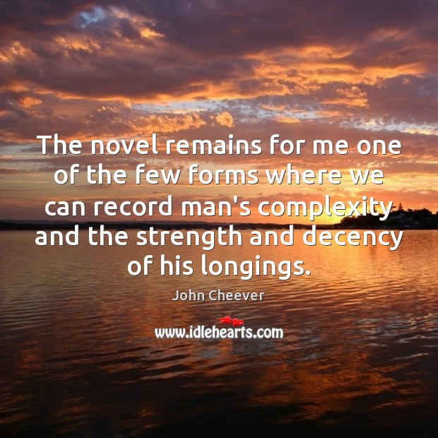 The novel remains for me one of the few forms where we John Cheever Picture Quote