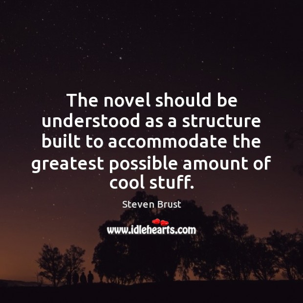 The novel should be understood as a structure built to accommodate the Steven Brust Picture Quote
