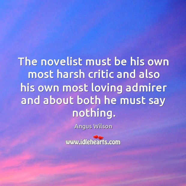The novelist must be his own most harsh critic and also his Angus Wilson Picture Quote