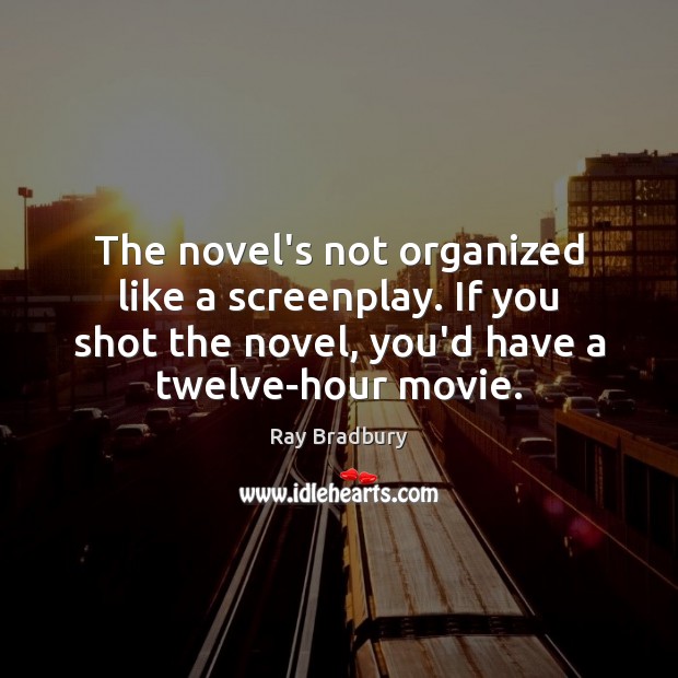 The novel’s not organized like a screenplay. If you shot the novel, Ray Bradbury Picture Quote