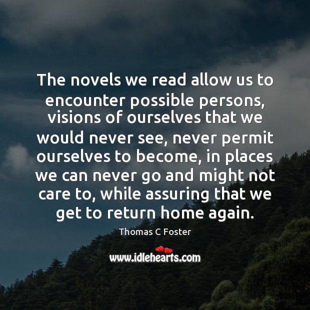 The novels we read allow us to encounter possible persons, visions of Thomas C Foster Picture Quote