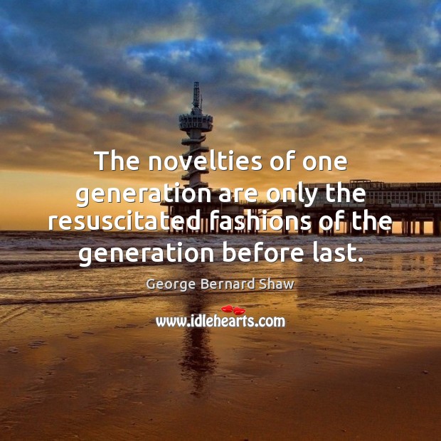 The novelties of one generation are only the resuscitated fashions of the Image