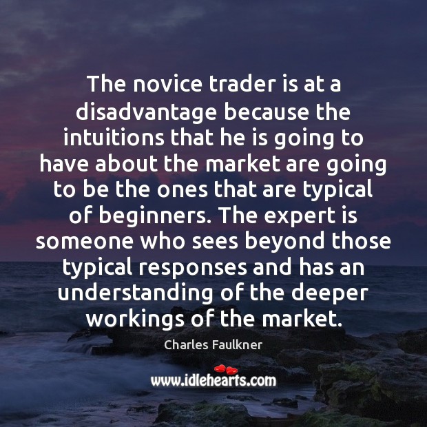 The novice trader is at a disadvantage because the intuitions that he Charles Faulkner Picture Quote