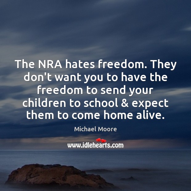 The NRA hates freedom. They don’t want you to have the freedom School Quotes Image