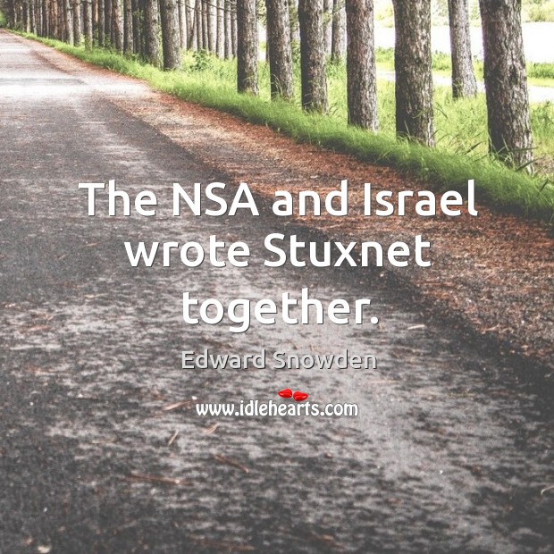 The NSA and Israel wrote Stuxnet together. Edward Snowden Picture Quote